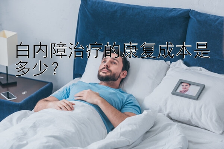 白内障治疗的康复成本是多少？