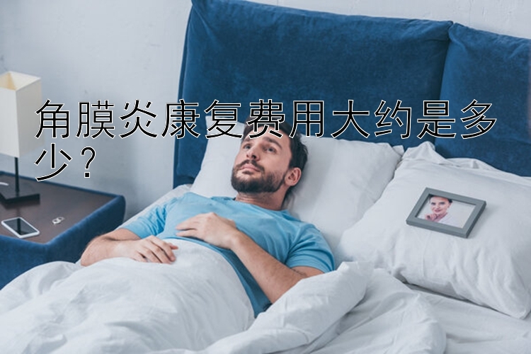 角膜炎康复费用大约是多少？