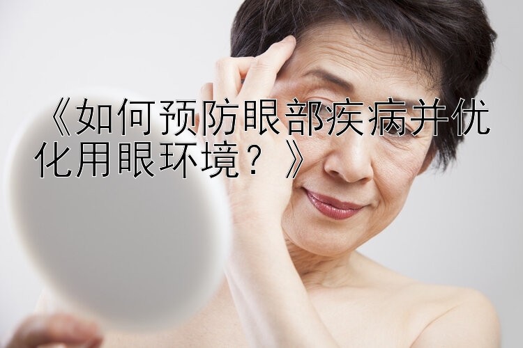 《如何预防眼部疾病并优化用眼环境？》