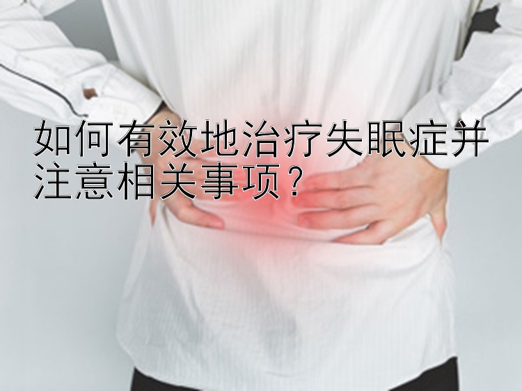 如何有效地治疗失眠症并注意相关事项？