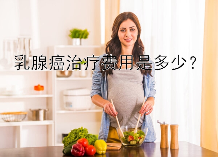 乳腺癌治疗费用是多少？