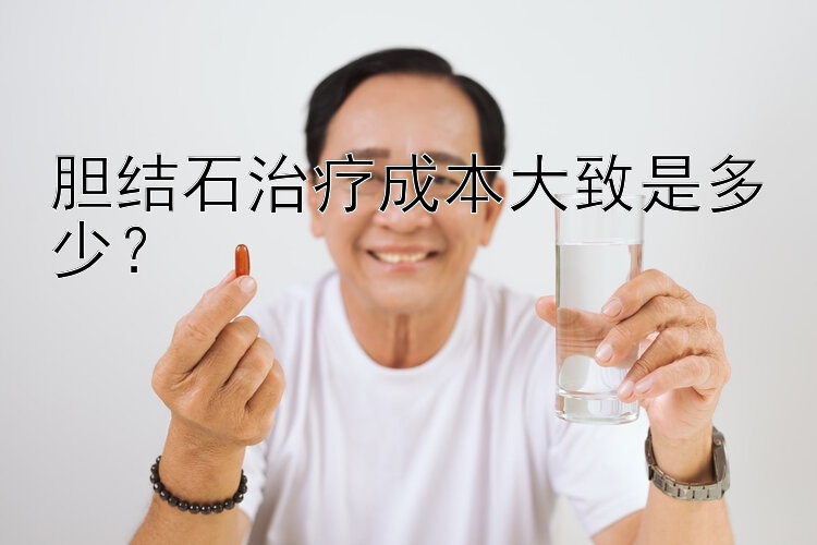 胆结石治疗成本大致是多少？