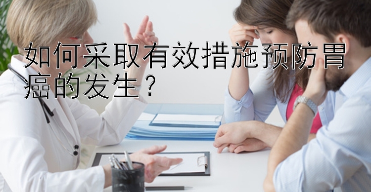 如何采取有效措施预防胃癌的发生？