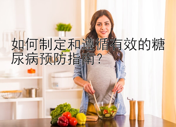 如何制定和遵循有效的糖尿病预防指南？