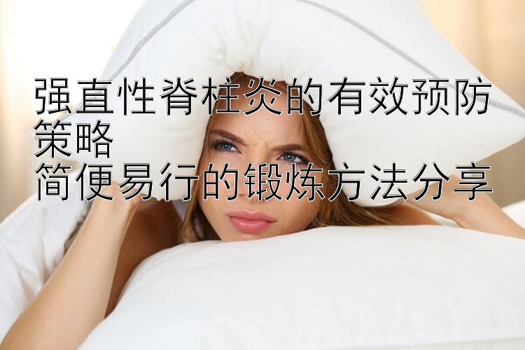 强直性脊柱炎的有效预防策略  
简便易行的锻炼方法分享