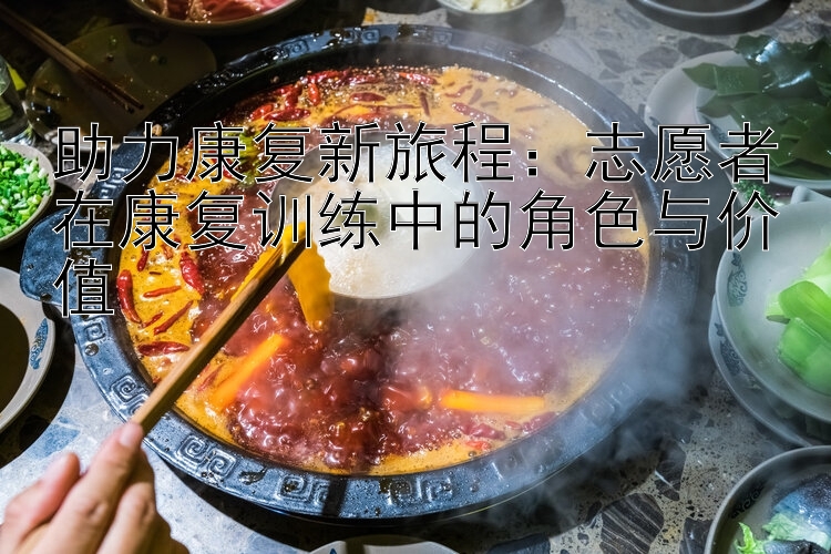 助力康复新旅程：志愿者在康复训练中的角色与价值