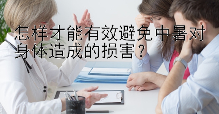 怎样才能有效避免中暑对身体造成的损害？