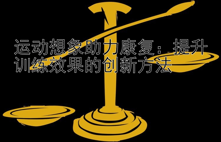 运动想象助力康复：提升训练效果的创新方法