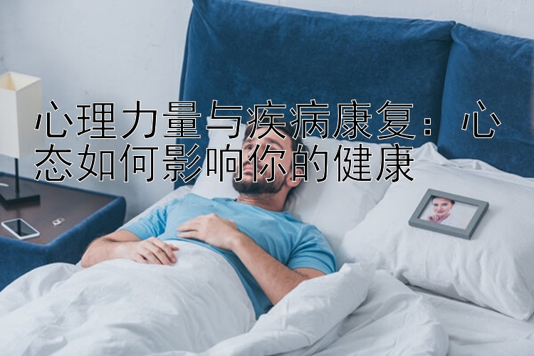 心理力量与疾病康复：心态如何影响你的健康