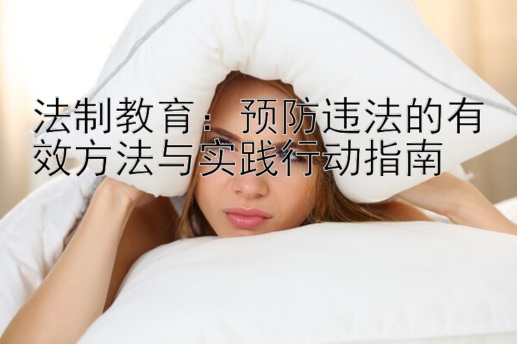 法制教育：预防违法的有效方法与实践行动指南