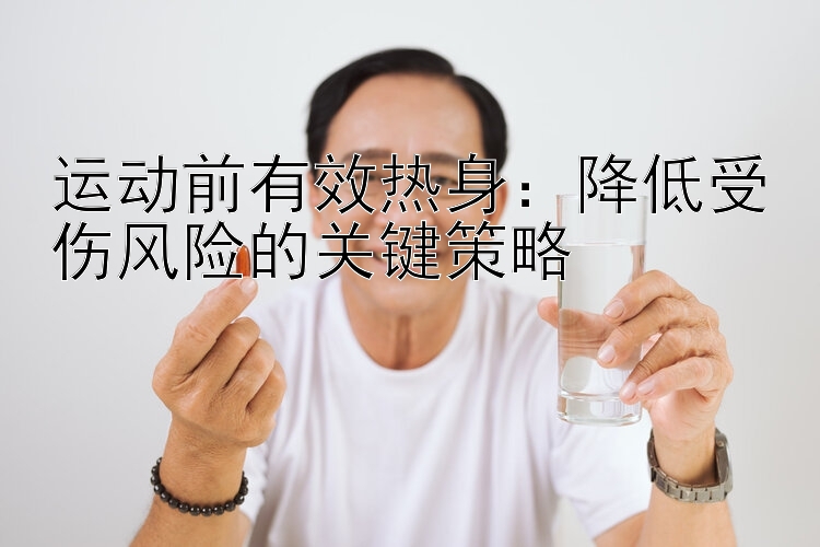 运动前有效热身：降低受伤风险的关键策略