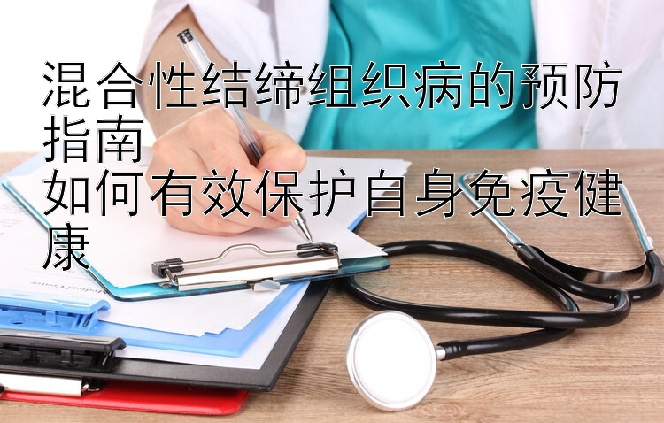 混合性结缔组织病的预防指南  
如何有效保护自身免疫健康