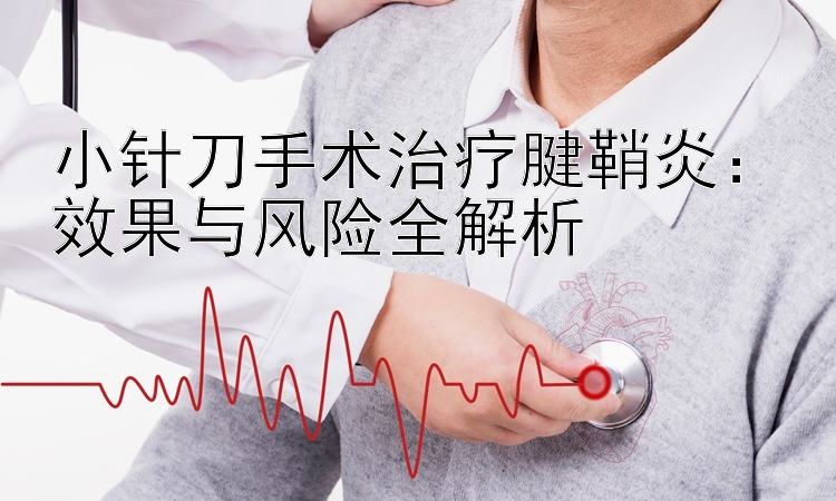 小针刀手术治疗腱鞘炎：效果与风险全解析