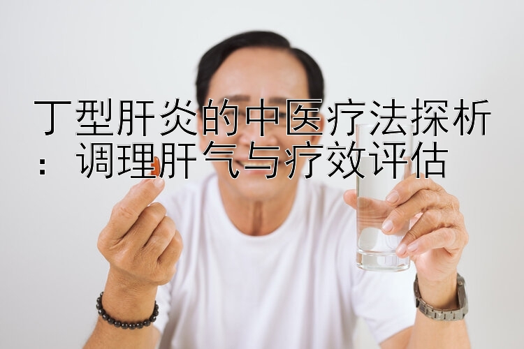 丁型肝炎的中医疗法探析：调理肝气与疗效评估